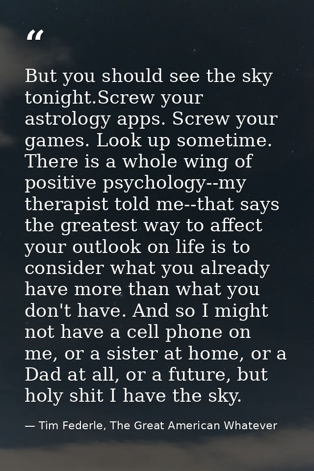But you should see the sky tonight.Screw your astrology apps. Screw your games. Look up sometime. There is a whole wing  — Tim Federle, The Great American Whatever