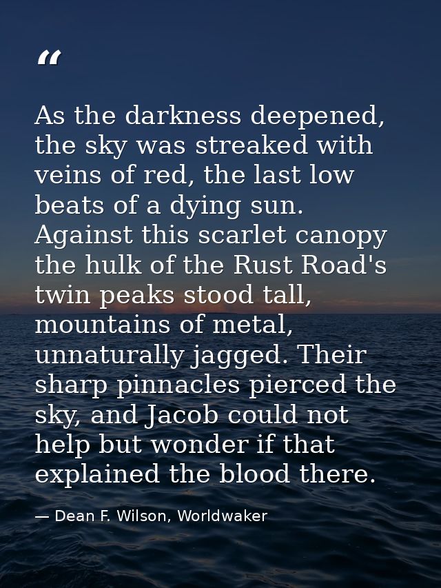 As the darkness deepened, the sky was streaked with veins of red, the last low beats of a dying sun. Against this scarle — Dean F. Wilson, Worldwaker