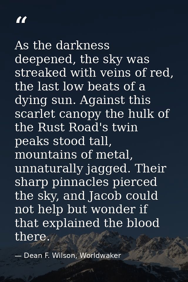 As the darkness deepened, the sky was streaked with veins of red, the last low beats of a dying sun. Against this scarle — Dean F. Wilson, Worldwaker