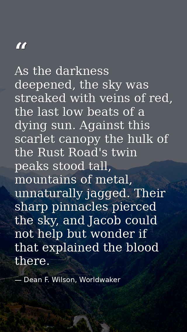 As the darkness deepened, the sky was streaked with veins of red, the last low beats of a dying sun. Against this scarle — Dean F. Wilson, Worldwaker