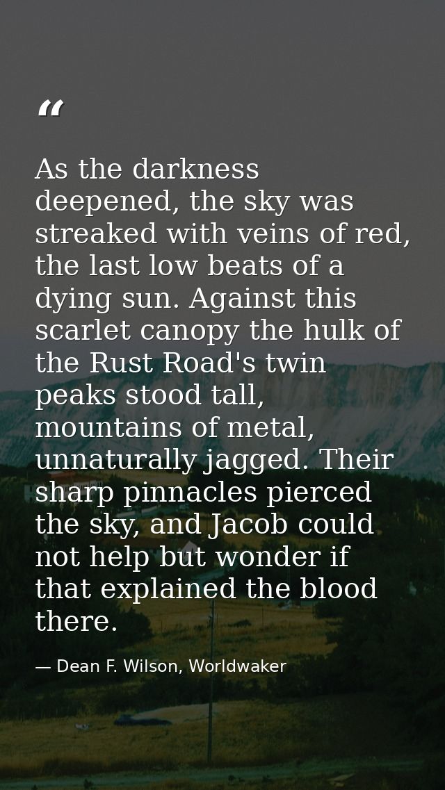 As the darkness deepened, the sky was streaked with veins of red, the last low beats of a dying sun. Against this scarle — Dean F. Wilson, Worldwaker
