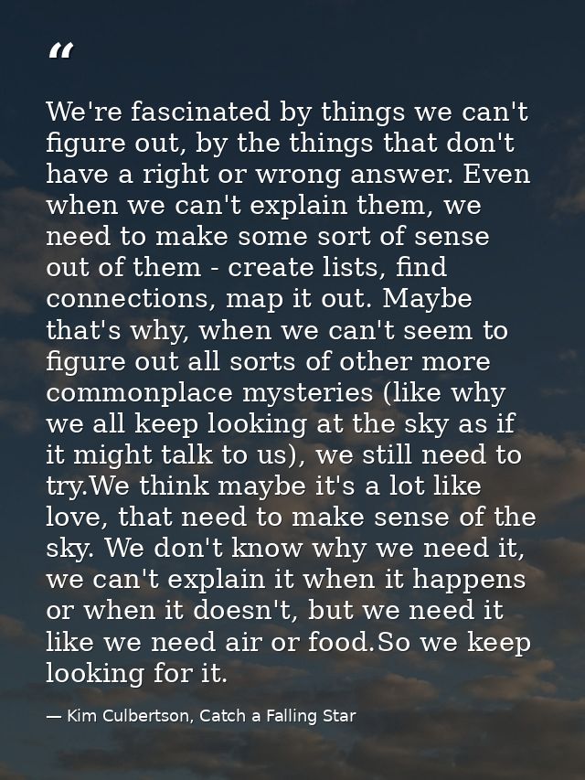 We're fascinated by things we can't figure out, by the things that don't have a right or wrong answer. Even when we can' — Kim Culbertson, Catch a Falling Star