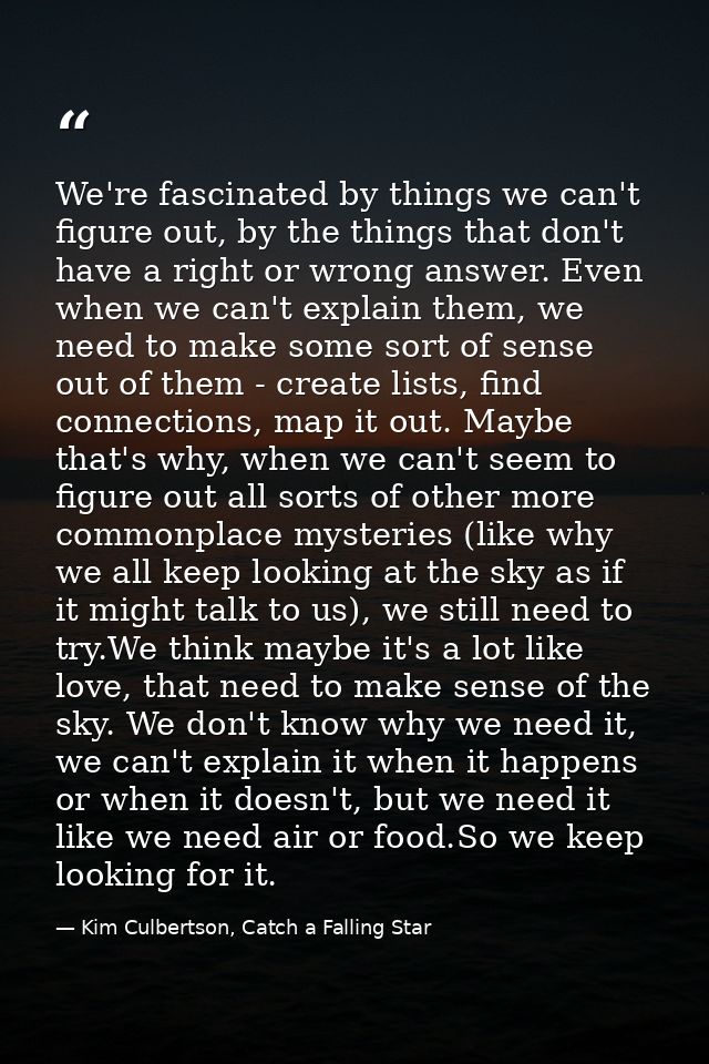 We're fascinated by things we can't figure out, by the things that don't have a right or wrong answer. Even when we can' — Kim Culbertson, Catch a Falling Star