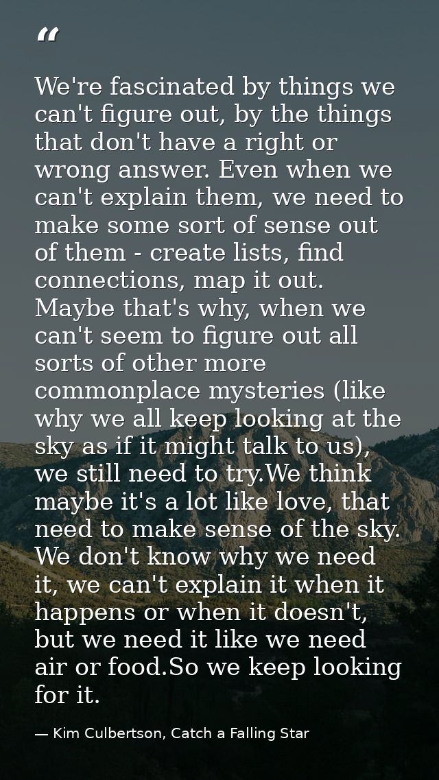 We're fascinated by things we can't figure out, by the things that don't have a right or wrong answer. Even when we can' — Kim Culbertson, Catch a Falling Star
