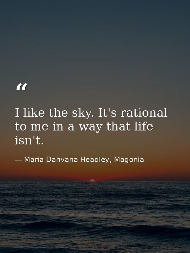 I like the sky. It's rational to me in a way that life isn't. — Maria Dahvana Headley, Magonia