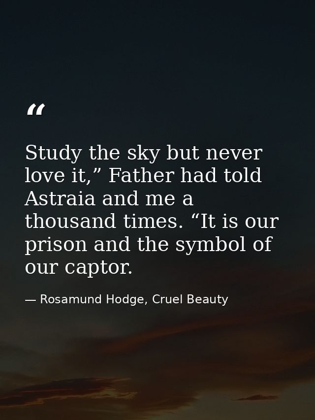 Study the sky but never love it,” Father had told Astraia and me a thousand times. “It is our prison and the symbol of o — Rosamund Hodge, Cruel Beauty