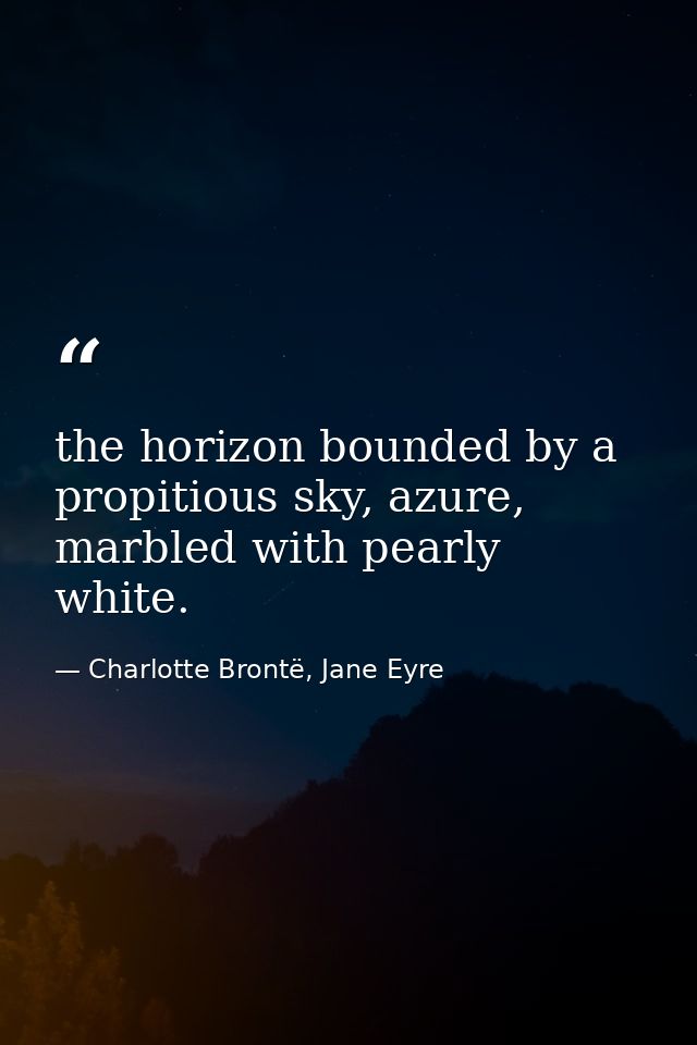 the horizon bounded by a propitious sky, azure, marbled with pearly white. — Charlotte Brontë, Jane Eyre