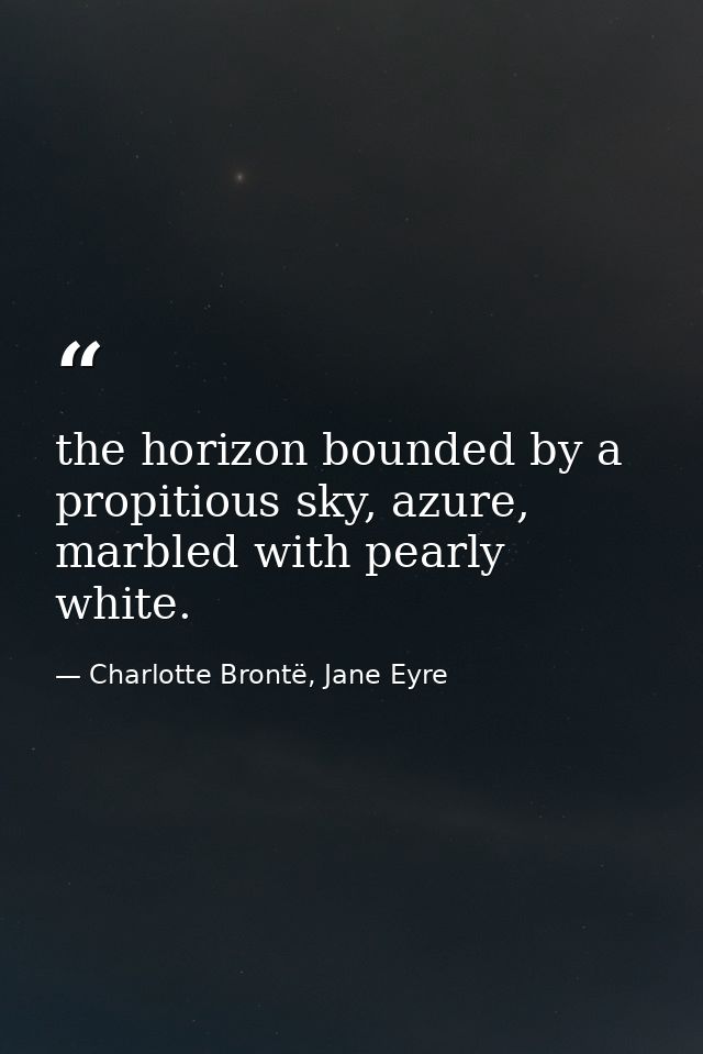 the horizon bounded by a propitious sky, azure, marbled with pearly white. — Charlotte Brontë, Jane Eyre