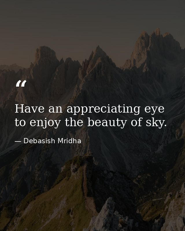Have an appreciating eye to enjoy the beauty of sky. — Debasish Mridha