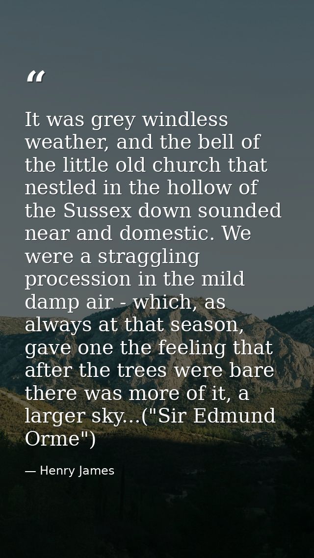 It was grey windless weather, and the bell of the little old church that nestled in the hollow of the Sussex down sounde — Henry James