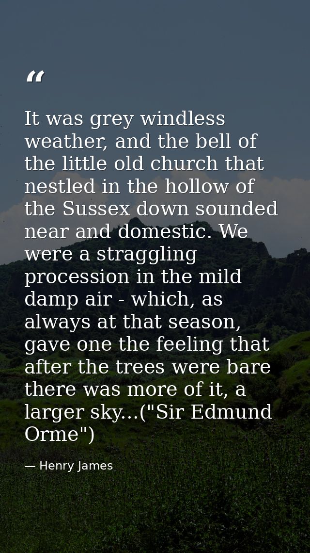 It was grey windless weather, and the bell of the little old church that nestled in the hollow of the Sussex down sounde — Henry James