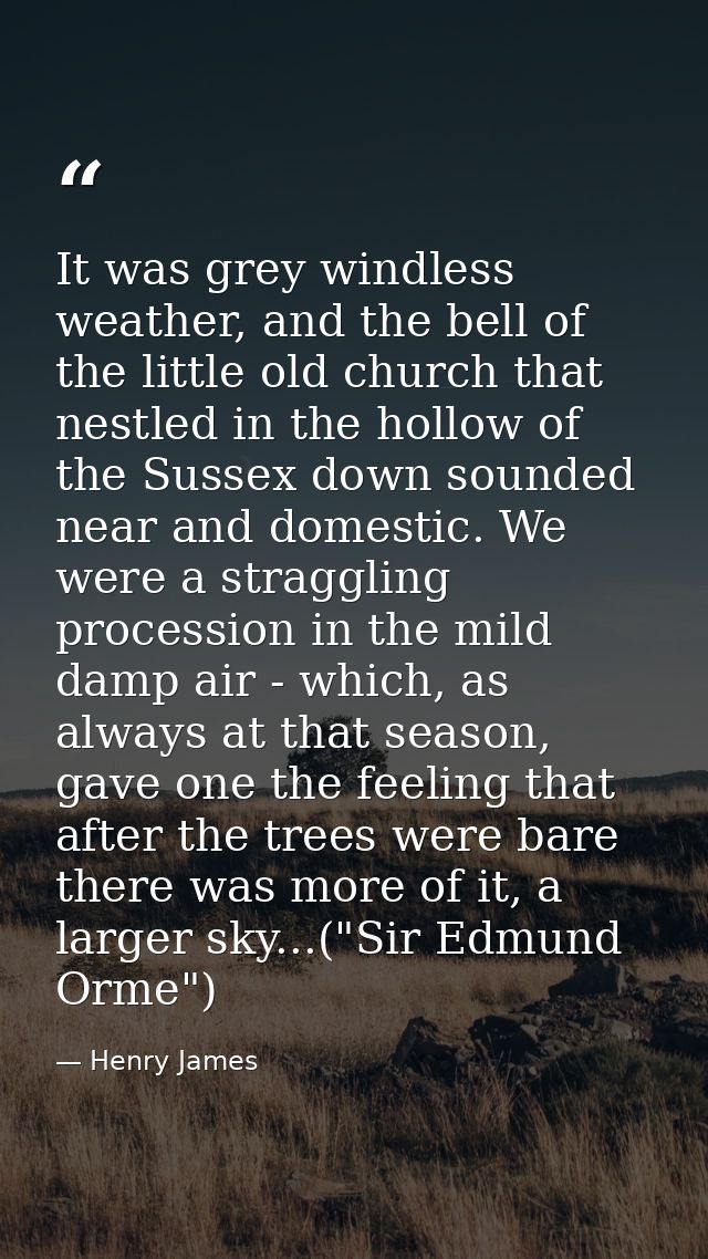 It was grey windless weather, and the bell of the little old church that nestled in the hollow of the Sussex down sounde — Henry James