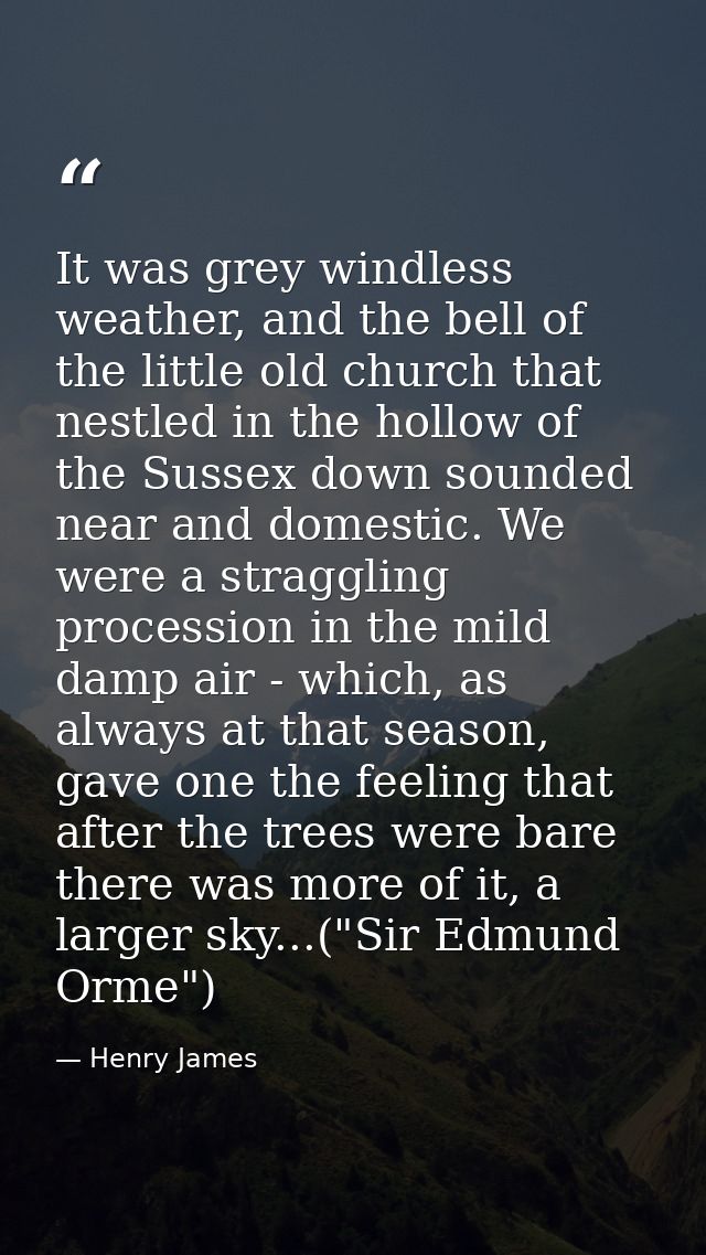 It was grey windless weather, and the bell of the little old church that nestled in the hollow of the Sussex down sounde — Henry James