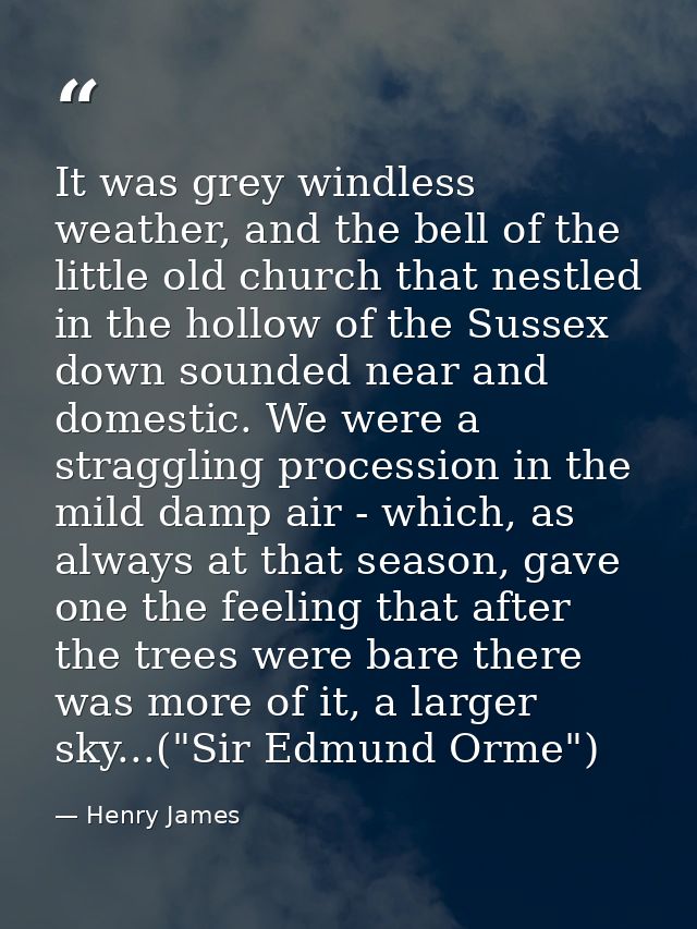 It was grey windless weather, and the bell of the little old church that nestled in the hollow of the Sussex down sounde — Henry James