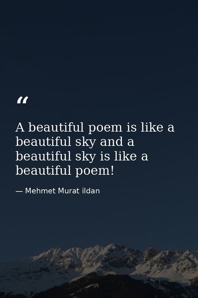A beautiful poem is like a beautiful sky and a beautiful sky is like a beautiful poem! — Mehmet Murat ildan