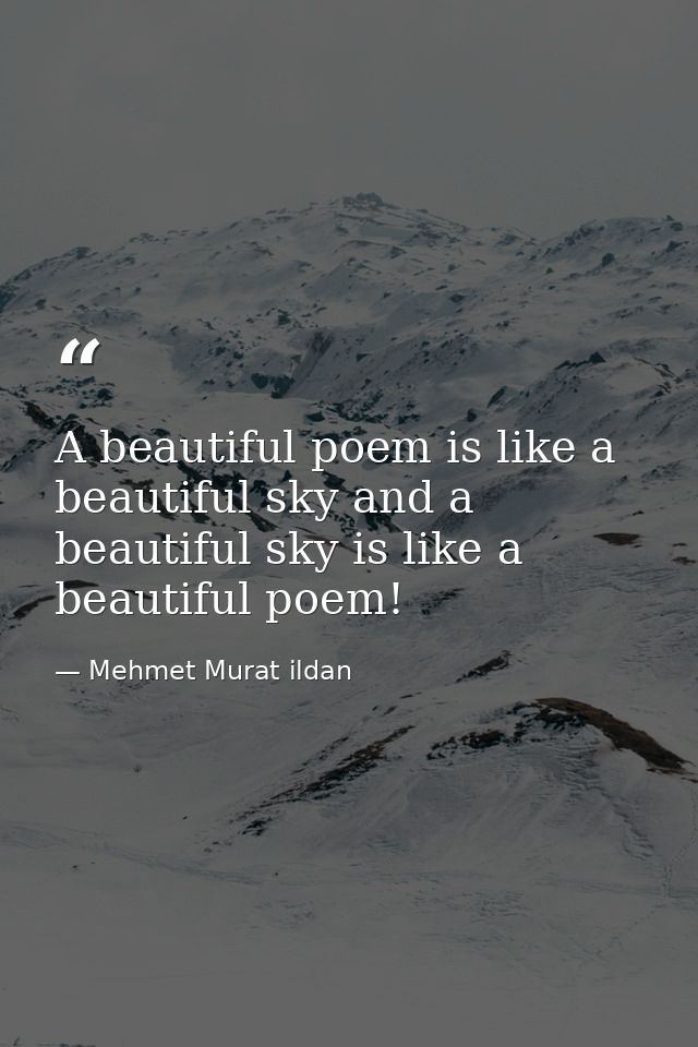 A beautiful poem is like a beautiful sky and a beautiful sky is like a beautiful poem! — Mehmet Murat ildan