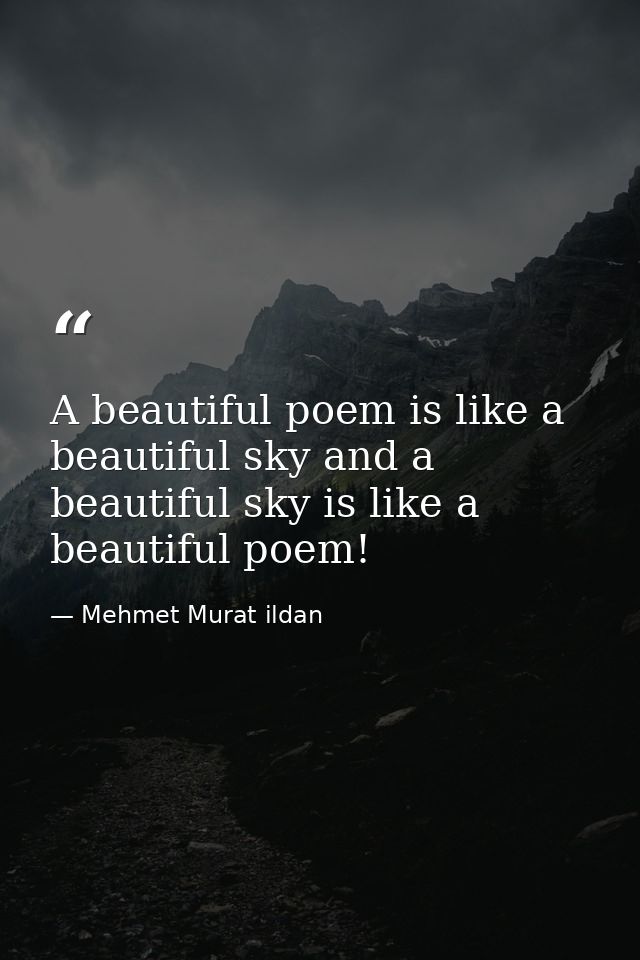 A beautiful poem is like a beautiful sky and a beautiful sky is like a beautiful poem! — Mehmet Murat ildan