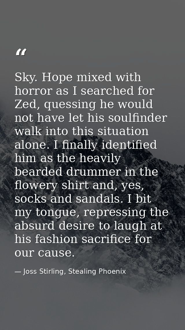 Sky. Hope mixed with horror as I searched for Zed, quessing he would not have let his soulfinder walk into this situatio — Joss Stirling, Stealing Phoenix