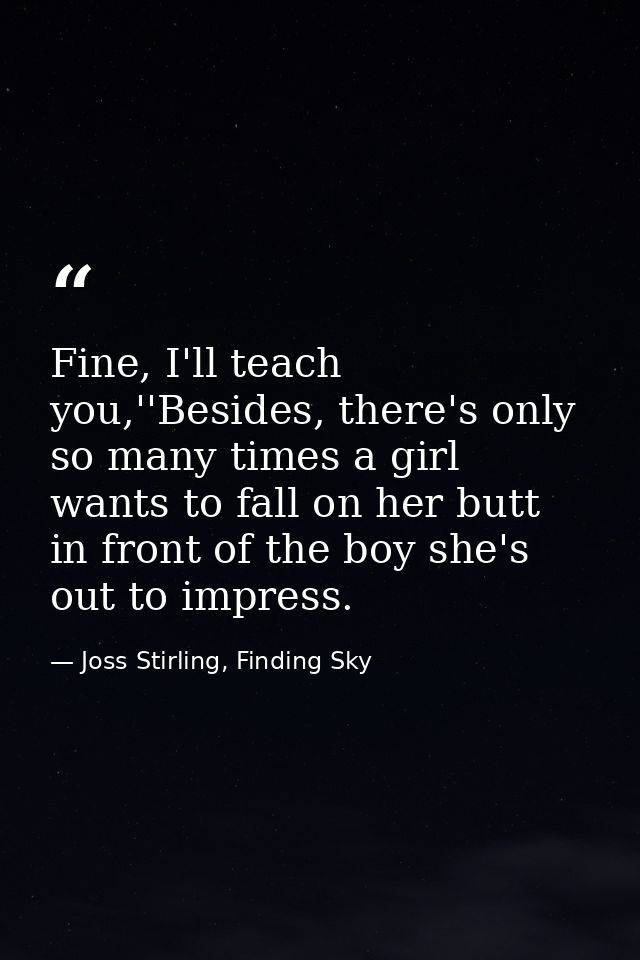 Fine, I'll teach you,''Besides, there's only so many times a girl wants to fall on her butt in front of the boy she's ou — Joss Stirling, Finding Sky