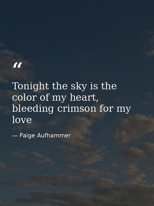 Tonight the sky is the color of my heart, bleeding crimson for my love — Paige Aufhammer
