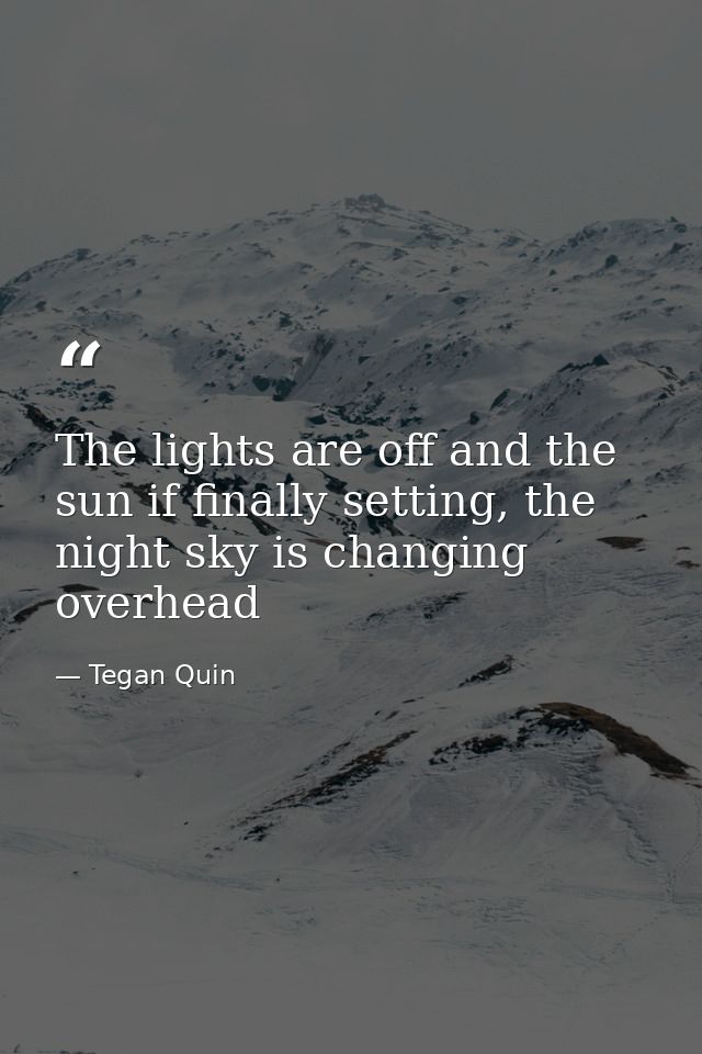 The lights are off and the sun if finally setting, the night sky is changing overhead — Tegan Quin