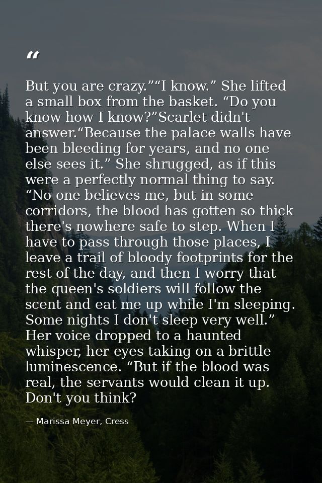 But you are crazy.”“I know.” She lifted a small box from the basket. “Do you know how I know?”Scarlet didn't answer.“Bec — Marissa Meyer, Cress