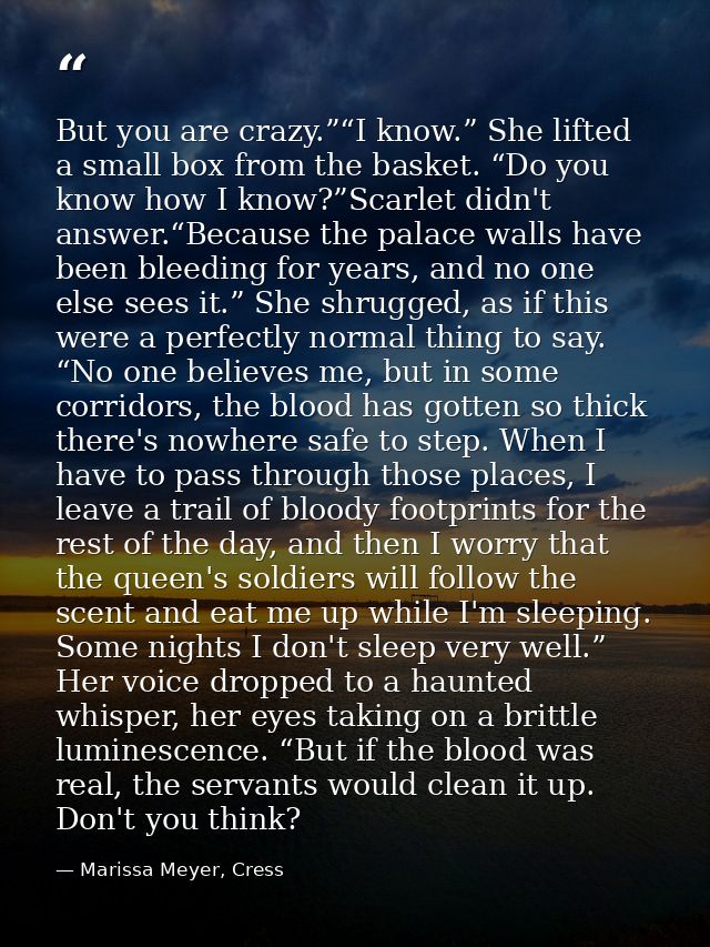 But you are crazy.”“I know.” She lifted a small box from the basket. “Do you know how I know?”Scarlet didn't answer.“Bec — Marissa Meyer, Cress