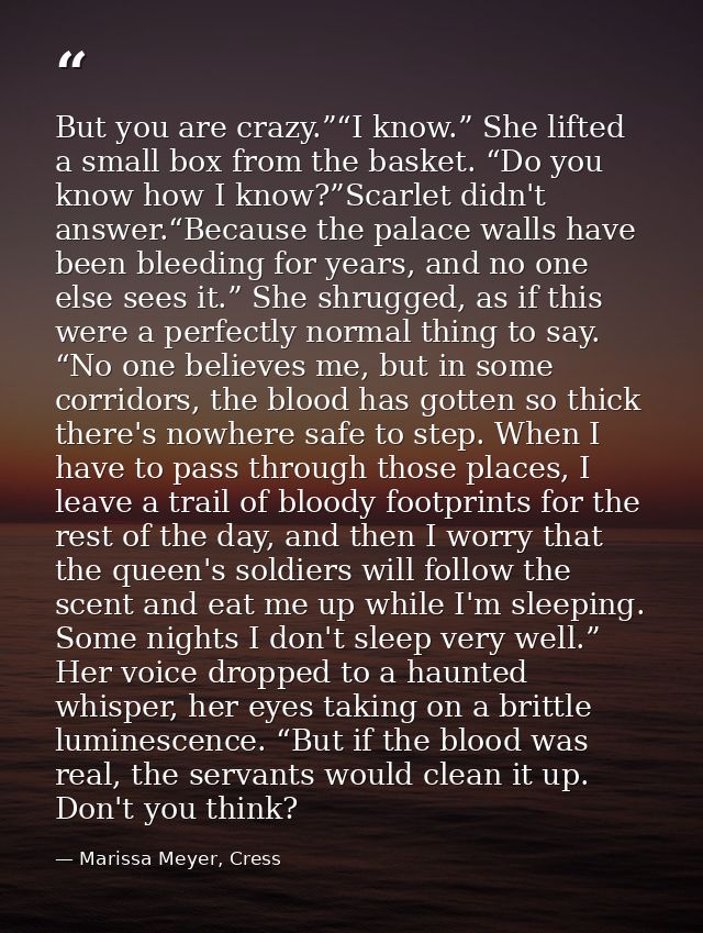But you are crazy.”“I know.” She lifted a small box from the basket. “Do you know how I know?”Scarlet didn't answer.“Bec — Marissa Meyer, Cress
