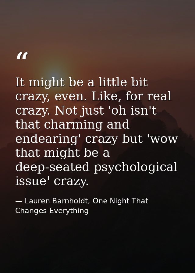 It might be a little bit crazy, even. Like, for real crazy. Not just 'oh isn't that charming and endearing' crazy but 'w — Lauren Barnholdt, One Night That Changes Everything