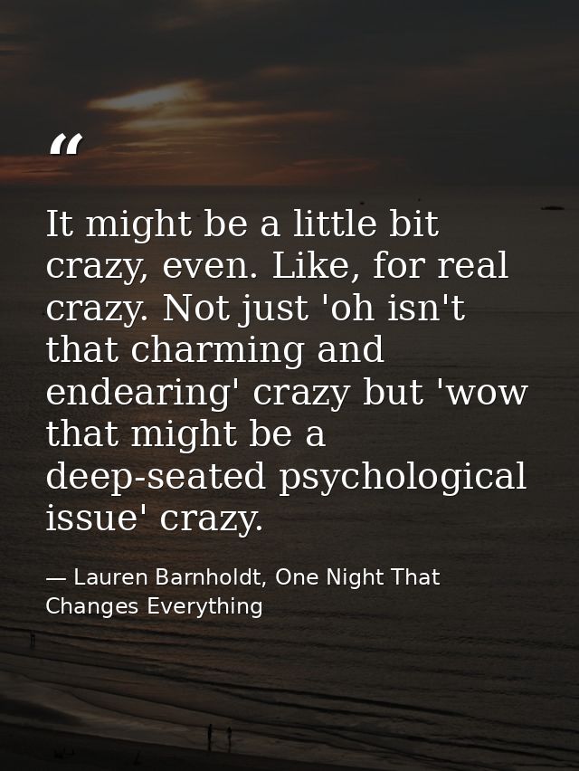 It might be a little bit crazy, even. Like, for real crazy. Not just 'oh isn't that charming and endearing' crazy but 'w — Lauren Barnholdt, One Night That Changes Everything