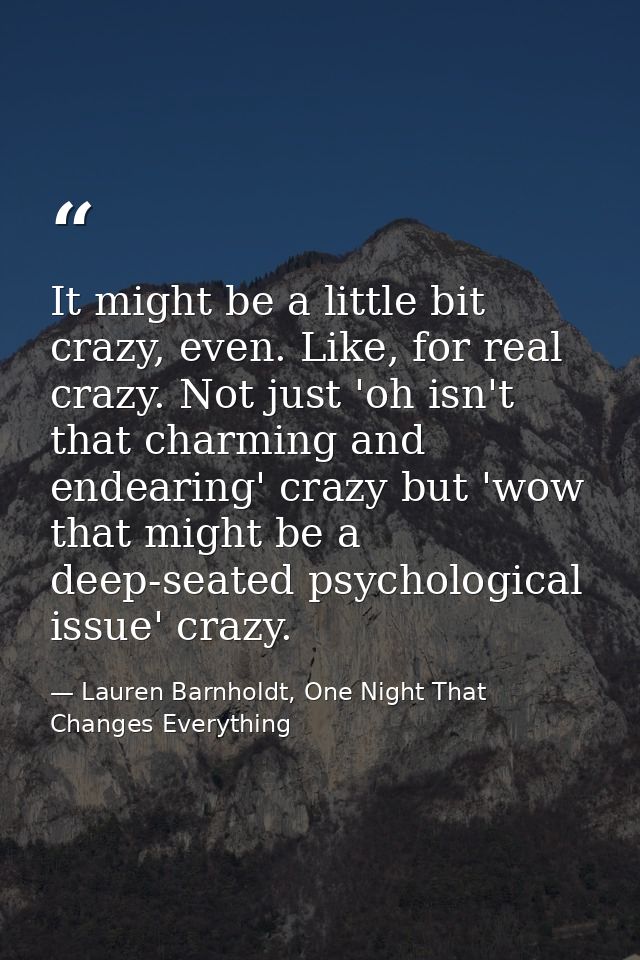 It might be a little bit crazy, even. Like, for real crazy. Not just 'oh isn't that charming and endearing' crazy but 'w — Lauren Barnholdt, One Night That Changes Everything
