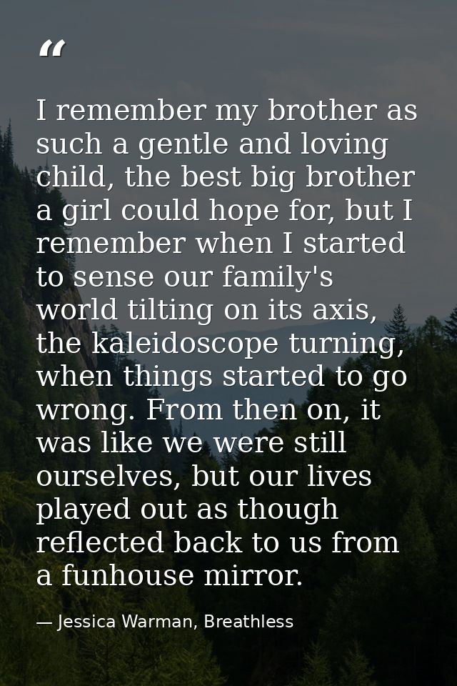 I remember my brother as such a gentle and loving child, the best big brother a girl could hope for, but I remember when — Jessica Warman, Breathless