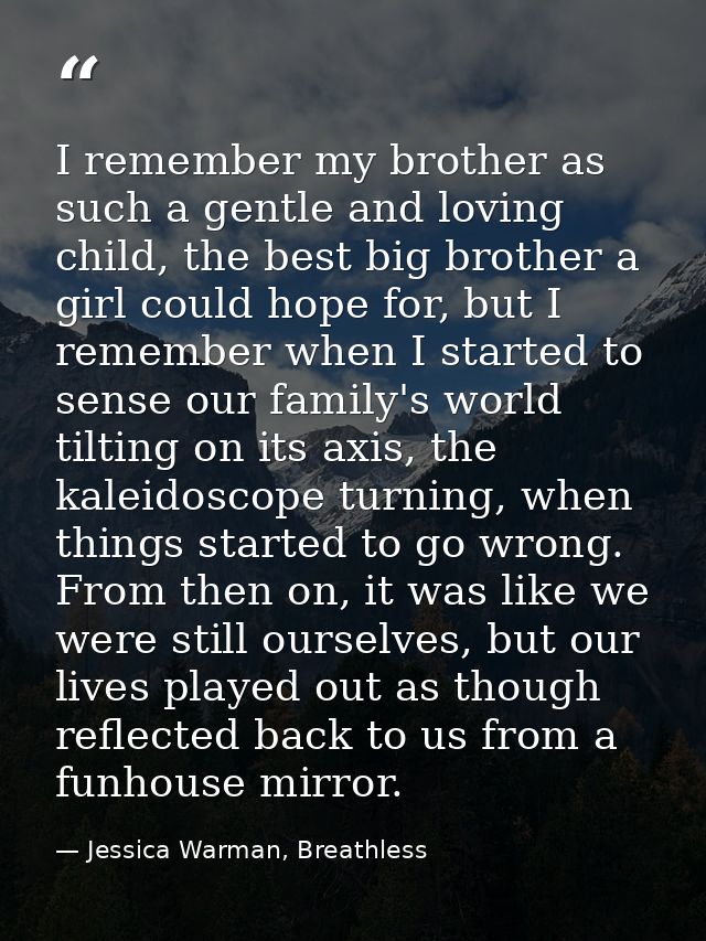 I remember my brother as such a gentle and loving child, the best big brother a girl could hope for, but I remember when — Jessica Warman, Breathless