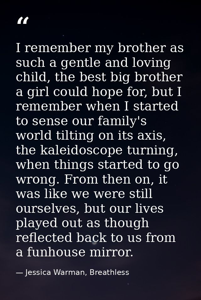 I remember my brother as such a gentle and loving child, the best big brother a girl could hope for, but I remember when — Jessica Warman, Breathless