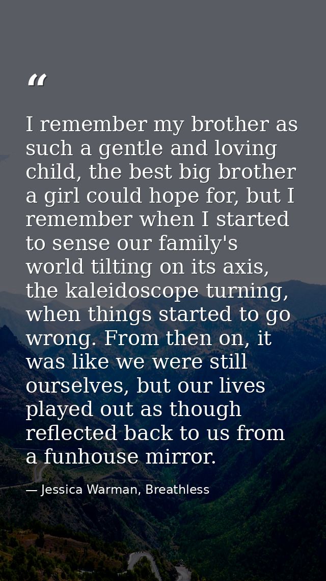 I remember my brother as such a gentle and loving child, the best big brother a girl could hope for, but I remember when — Jessica Warman, Breathless