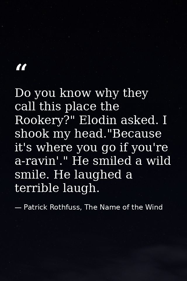Do you know why they call this place the Rookery?" Elodin asked. I shook my head."Because it's where you go if you're a- — Patrick Rothfuss, The Name of the Wind