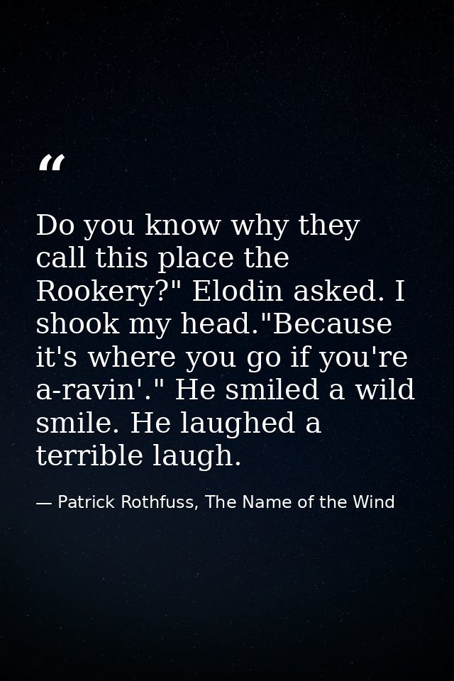 Do you know why they call this place the Rookery?" Elodin asked. I shook my head."Because it's where you go if you're a- — Patrick Rothfuss, The Name of the Wind