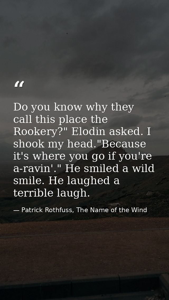 Do you know why they call this place the Rookery?" Elodin asked. I shook my head."Because it's where you go if you're a- — Patrick Rothfuss, The Name of the Wind