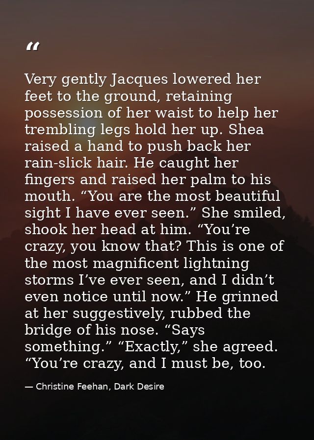 Very gently Jacques lowered her feet to the ground, retaining possession of her waist to help her trembling legs hold he — Christine Feehan, Dark Desire