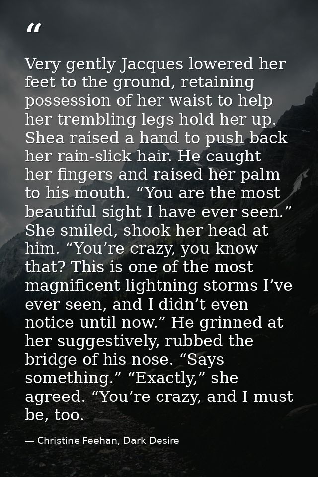 Very gently Jacques lowered her feet to the ground, retaining possession of her waist to help her trembling legs hold he — Christine Feehan, Dark Desire