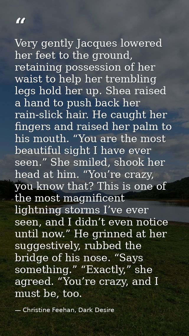 Very gently Jacques lowered her feet to the ground, retaining possession of her waist to help her trembling legs hold he — Christine Feehan, Dark Desire