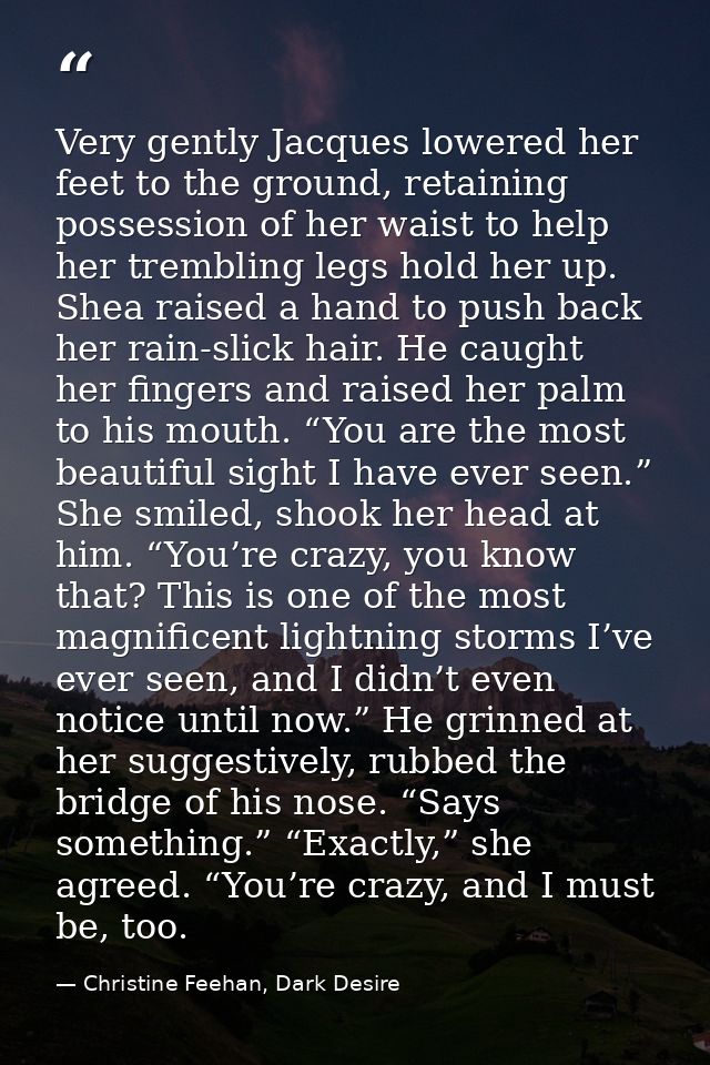Very gently Jacques lowered her feet to the ground, retaining possession of her waist to help her trembling legs hold he — Christine Feehan, Dark Desire