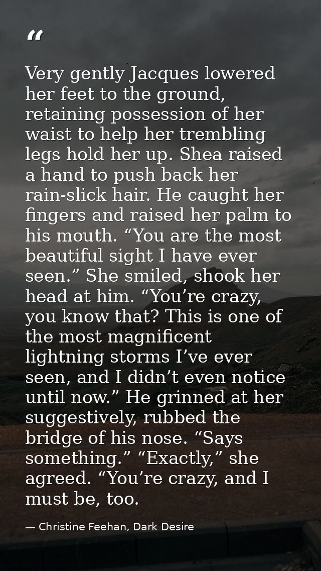Very gently Jacques lowered her feet to the ground, retaining possession of her waist to help her trembling legs hold he — Christine Feehan, Dark Desire