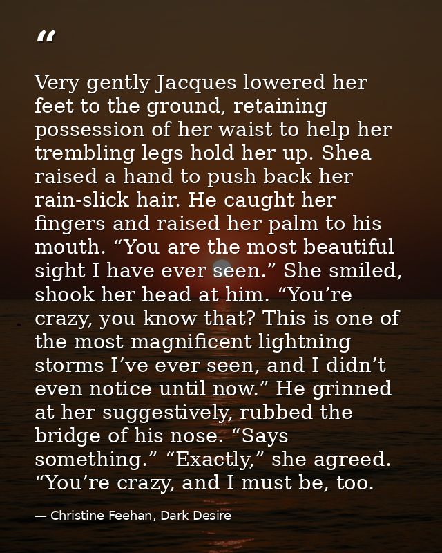 Very gently Jacques lowered her feet to the ground, retaining possession of her waist to help her trembling legs hold he — Christine Feehan, Dark Desire