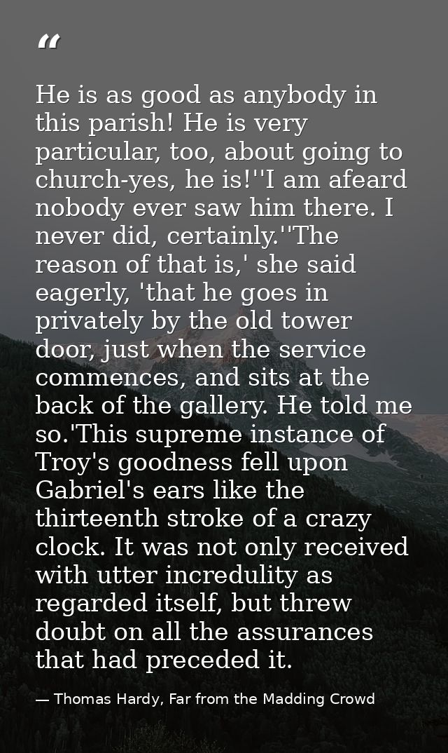 He is as good as anybody in this parish! He is very particular, too, about going to church-yes, he is!''I am afeard nobo — Thomas Hardy, Far from the Madding Crowd