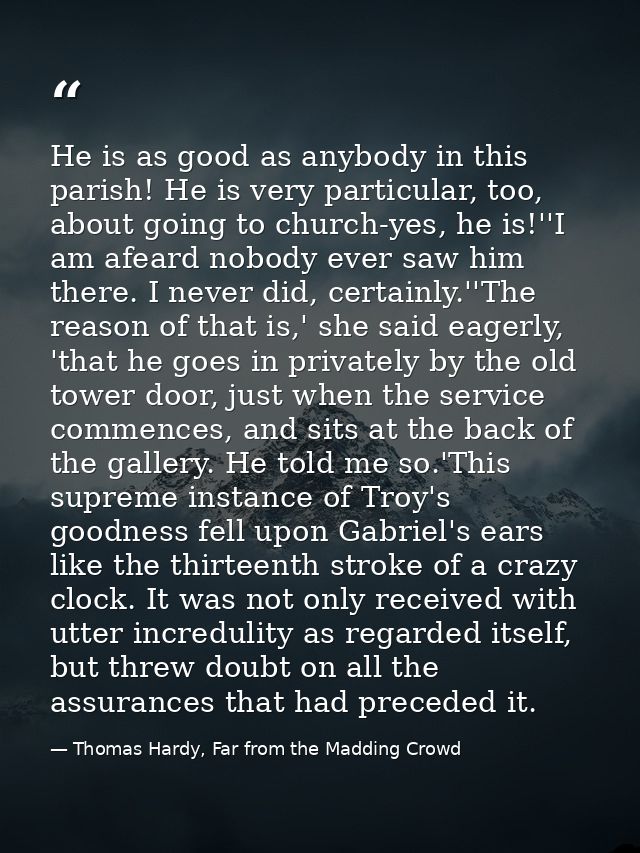 He is as good as anybody in this parish! He is very particular, too, about going to church-yes, he is!''I am afeard nobo — Thomas Hardy, Far from the Madding Crowd