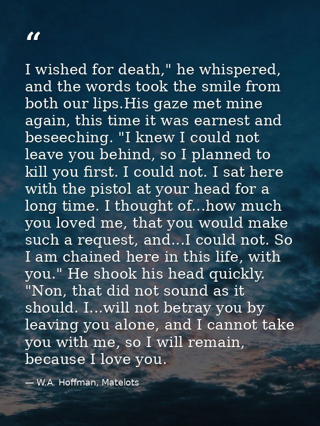 I wished for death," he whispered, and the words took the smile from both our lips.His gaze met mine again, this time it — W.A. Hoffman, Matelots
