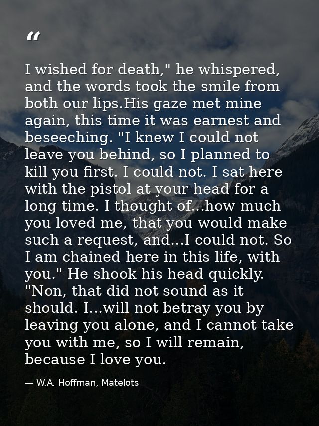 I wished for death," he whispered, and the words took the smile from both our lips.His gaze met mine again, this time it — W.A. Hoffman, Matelots