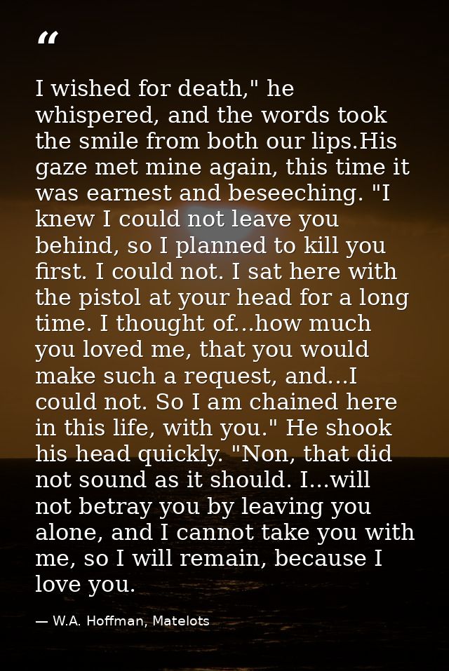 I wished for death," he whispered, and the words took the smile from both our lips.His gaze met mine again, this time it — W.A. Hoffman, Matelots