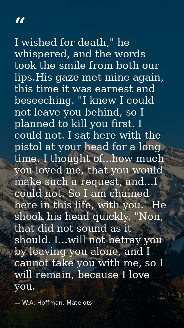 I wished for death," he whispered, and the words took the smile from both our lips.His gaze met mine again, this time it — W.A. Hoffman, Matelots
